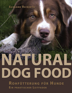 Natural Dog Food: Rohfütterung für Hunde - Ein praktischer Leitfaden von Susanne Reinerth
